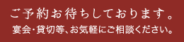 ご予約お待ちしております。宴会・貸切等、お気軽にご相談ください。